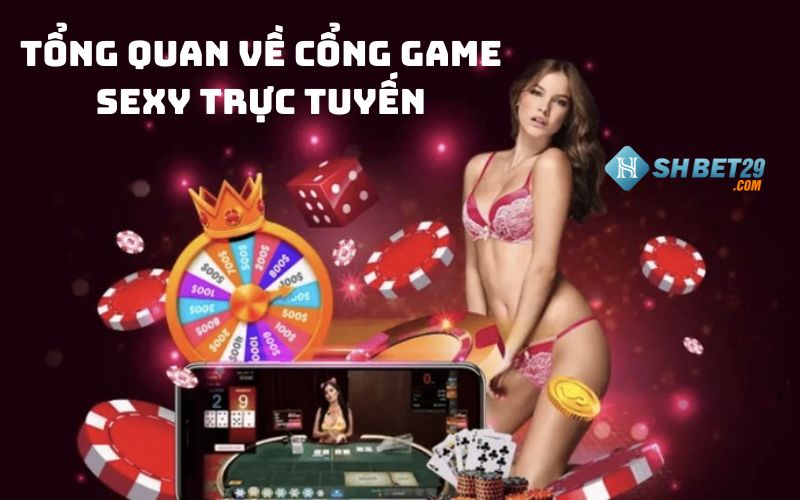 Tổng quan về cổng game sexy trực tuyến