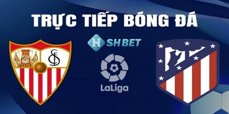 Tường thuật diễn biến trận đấu Sevilla vs Atlético Madrid  ngày 12/02/2024